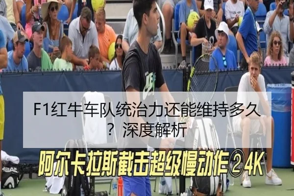 F1红牛车队统治力还能维持多久？深度解析